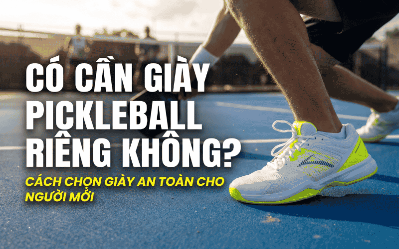 Có Cần Giày Pickleball Riêng Không? Cách Chọn Giày Chơi Pickleball An Toàn