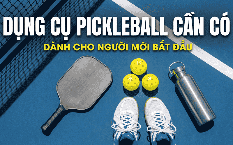 Dụng Cụ Pickleball Cần Có Cho Người Mới: Vợt, Bóng, Giày Và Phụ Kiện Nên Chuẩn Bị