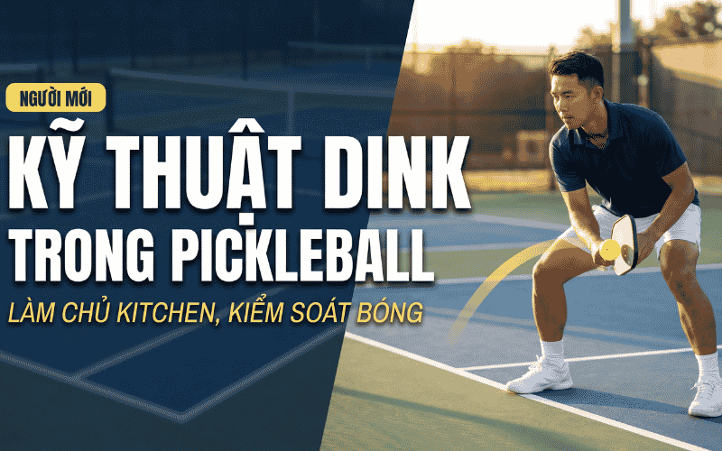 Kỹ Thuật Dink Trong Pickleball: Cách Đánh Dink Đúng, Kiểm Soát Bóng Và Làm Chủ Kitchen