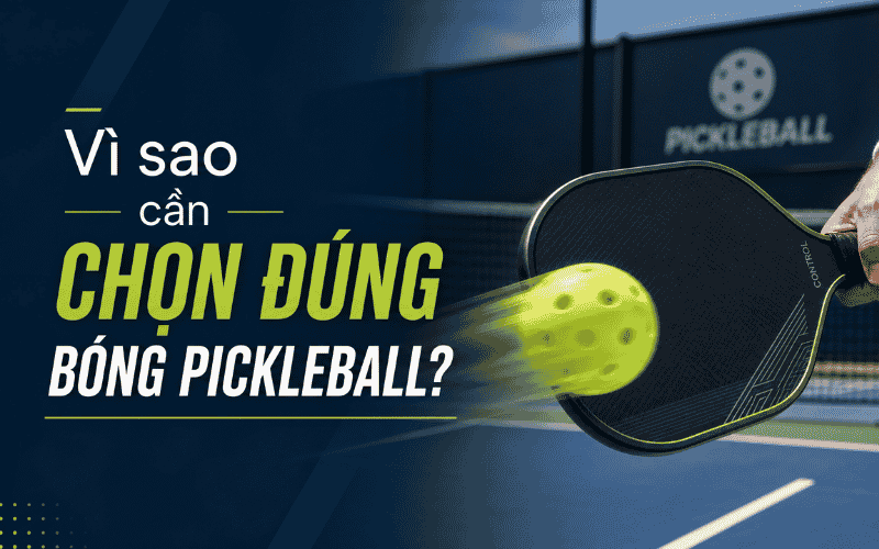 Vì sao cần chọn đúng bóng Pickleball?