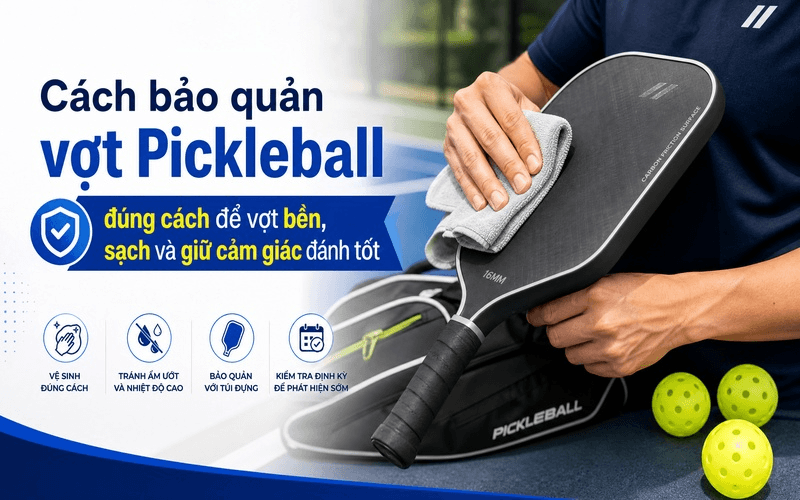 Cách bảo quản vợt Pickleball đúng cách để vợt bền, sạch và giữ cảm giác đánh tốt