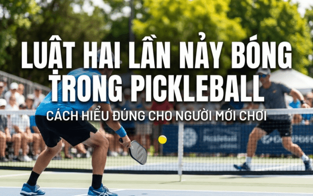 Luật hai lần nảy bóng trong Pickleball: Cách hiểu đúng cho người mới chơi