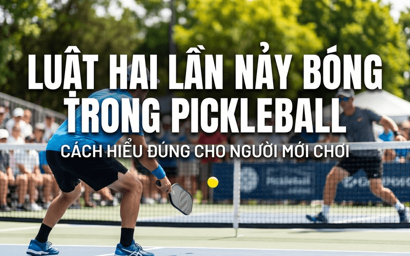 Luật hai lần nảy bóng trong Pickleball: Cách hiểu đúng cho người mới chơi