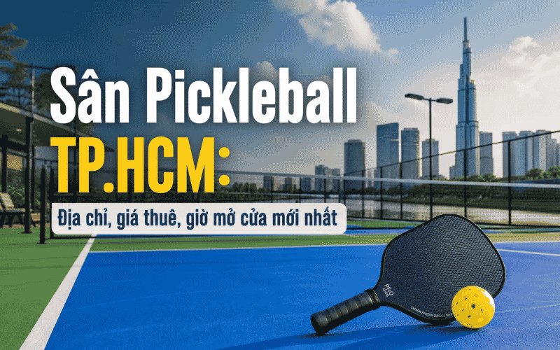 Sân Pickleball TP.HCM: Địa chỉ, giá thuê, giờ mở cửa mới nhất