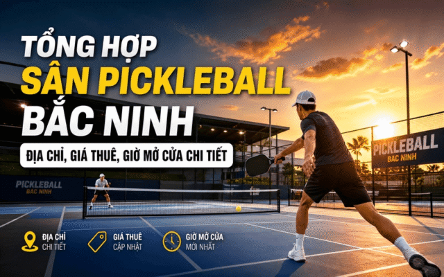 Tổng Hợp Sân Pickleball Bắc Ninh: Địa chỉ, giá thuê, giờ mở cửa chi tiết