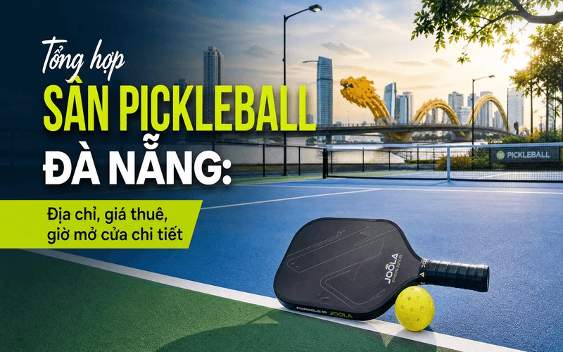 Tổng hợp Sân Pickleball Đà Nẵng: Địa chỉ, giá thuê, giờ mở cửa chi tiết